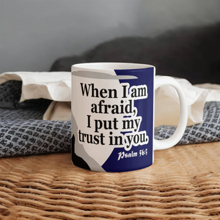 Psalm 56:3 Christian Coffee Mug | When I Am Afraid I Trust in You